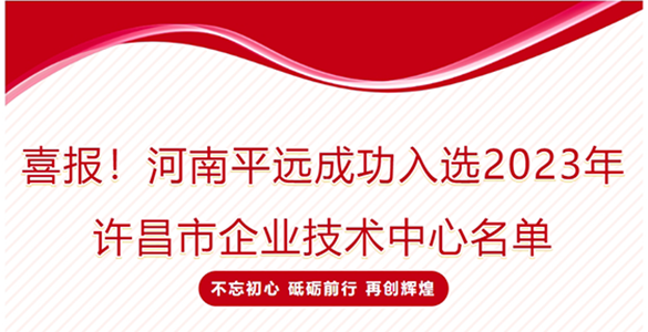 喜报！河南平远成功入选2023年许昌市企业技术中心名单